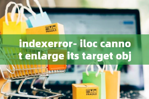 indexerror- iloc cannot enlarge its target object_2