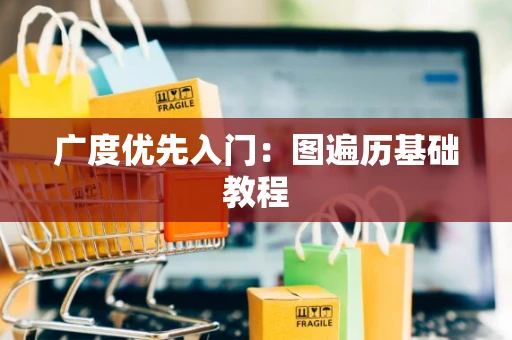 广度优先入门：图遍历基础教程