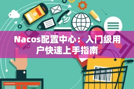 Nacos配置中心：入门级用户快速上手指南