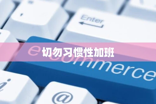 切勿习惯性加班