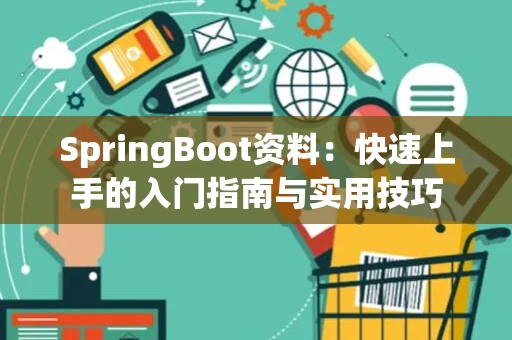 SpringBoot资料：快速上手的入门指南与实用技巧