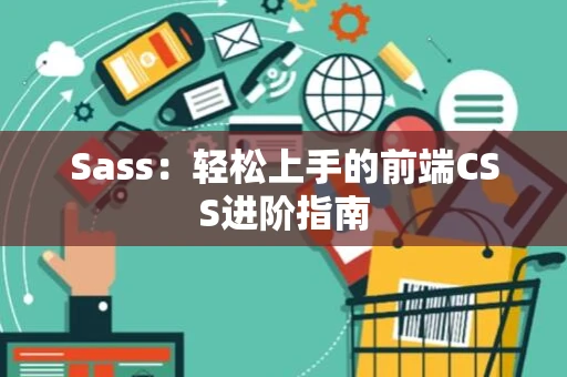 Sass：轻松上手的前端CSS进阶指南
