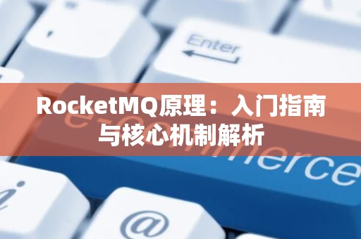 RocketMQ原理：入门指南与核心机制解析