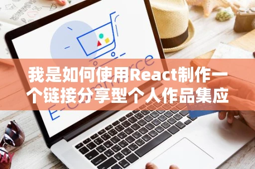 我是如何使用React制作一个链接分享型个人作品集应用的？