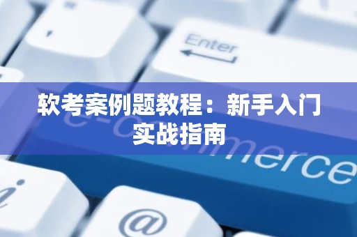 软考案例题教程：新手入门实战指南