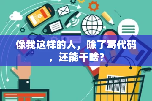 像我这样的人，除了写代码，还能干啥？