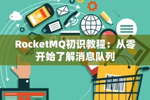 RocketMQ初识教程：从零开始了解消息队列