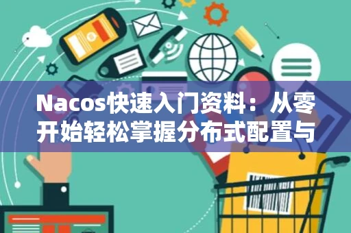 Nacos快速入门资料：从零开始轻松掌握分布式配置与服务发现