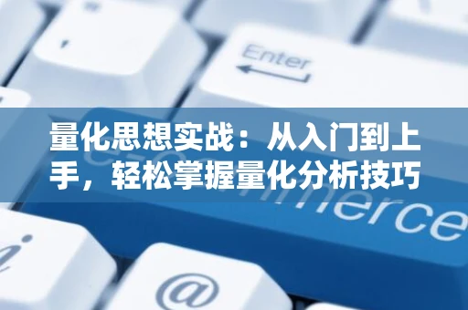 量化思想实战：从入门到上手，轻松掌握量化分析技巧