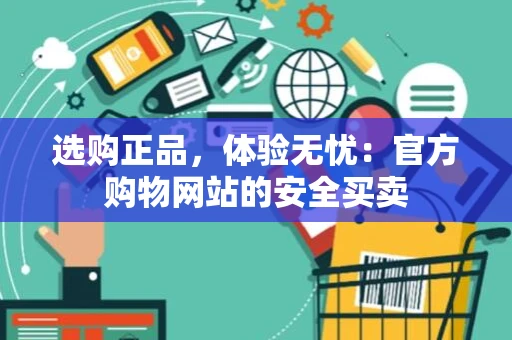 选购正品，体验无忧：官方购物网站的安全买卖