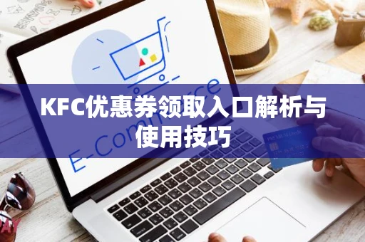 KFC优惠券领取入口解析与使用技巧