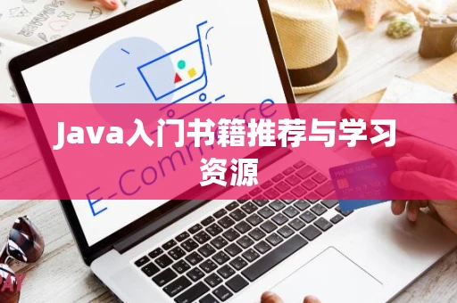 Java入门书籍推荐与学习资源 Java入门书籍推荐与学习资源