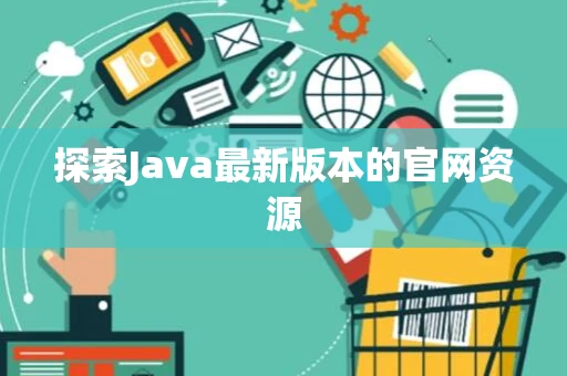 探索Java最新版本的官网资源