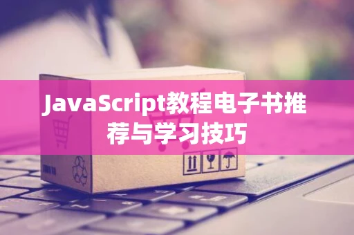 JavaScript教程电子书推荐与学习技巧