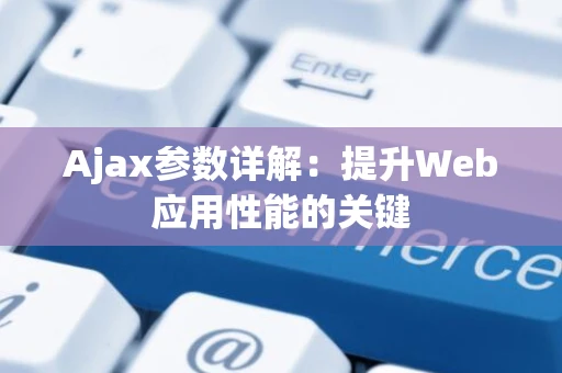 Ajax参数详解：提升Web应用性能的关键
