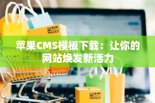 苹果CMS模板下载：让你的网站焕发新活力