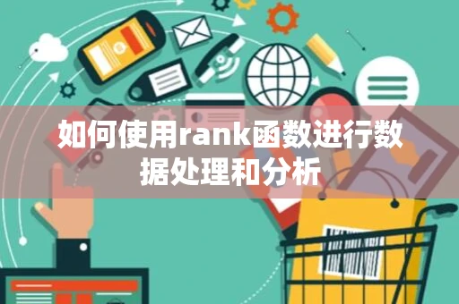 如何使用rank函数进行数据处理和分析