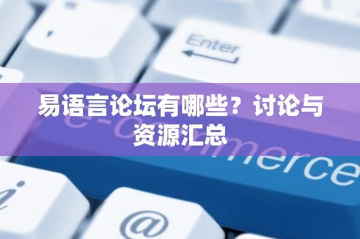 易语言论坛有哪些？讨论与资源汇总
