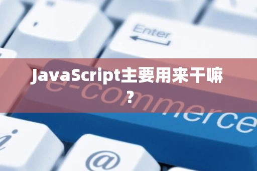 JavaScript主要用来干嘛？