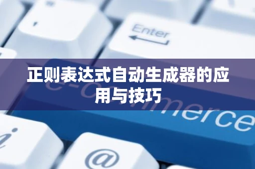 正则表达式自动生成器的应用与技巧