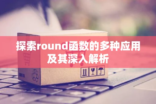 探索round函数的多种应用及其深入解析