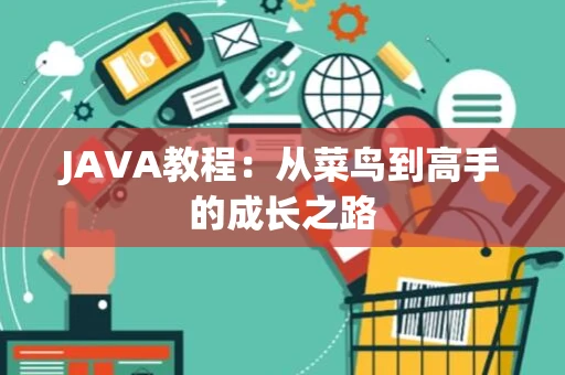 JAVA教程：从菜鸟到高手的成长之路
