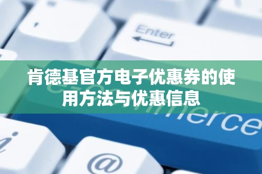 肯德基官方电子优惠券的使用方法与优惠信息