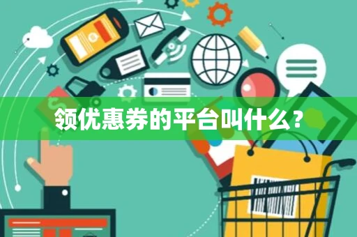 领优惠券的平台叫什么？