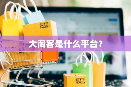 大淘客是什么平台？