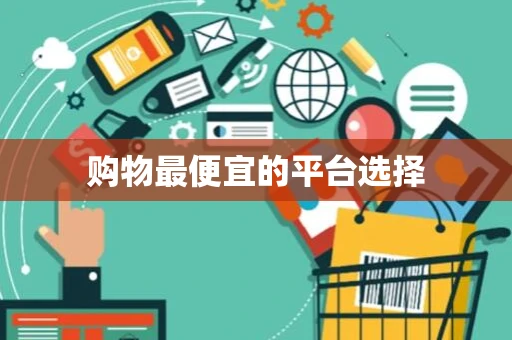 购物最便宜的平台选择