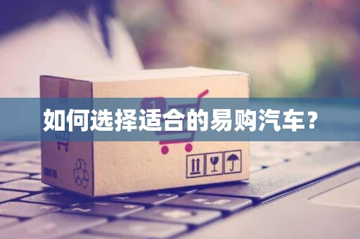 如何选择适合的易购汽车？