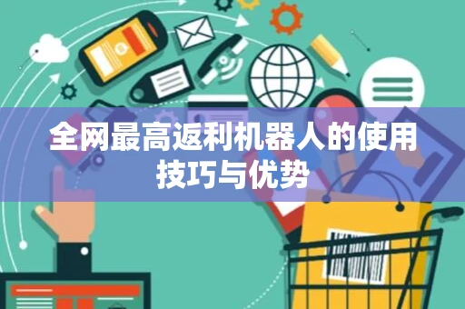 全网最高返利机器人的使用技巧与优势