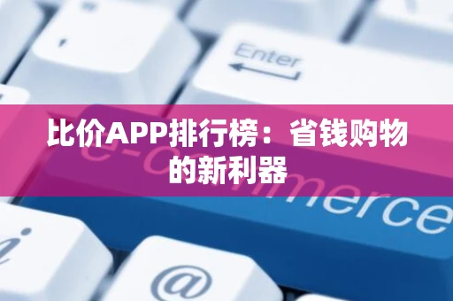 比价APP排行榜：省钱购物的新利器