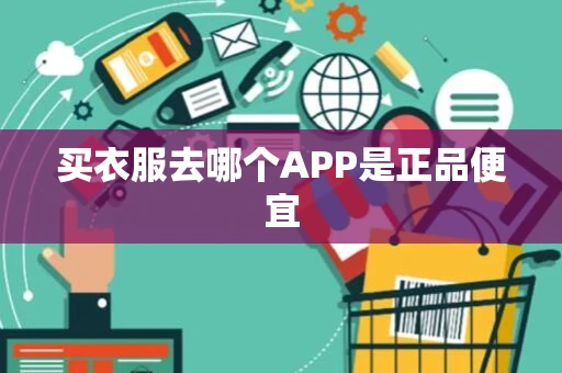 买衣服去哪个APP是正品便宜