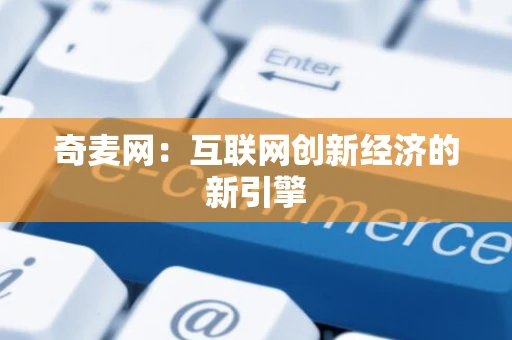 奇麦网：互联网创新经济的新引擎