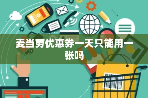 麦当劳优惠券一天只能用一张吗 麦当劳优惠券一天只能用一张吗