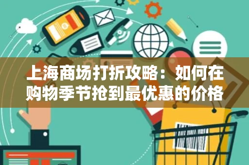 上海商场打折攻略：如何在购物季节抢到最优惠的价格