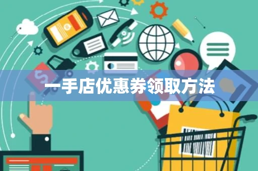 一手店优惠券领取方法