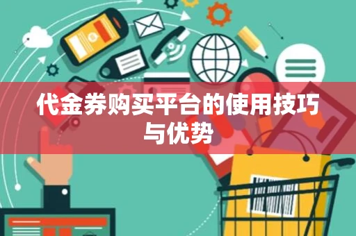 代金券购买平台的使用技巧与优势