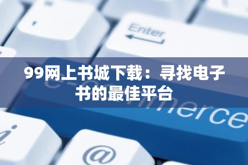 99网上书城下载：寻找电子书的最佳平台