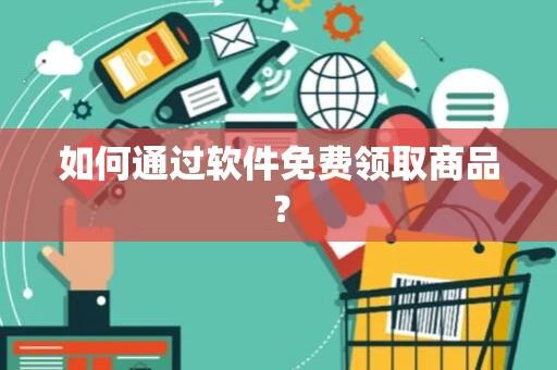 如何通过软件免费领取商品？