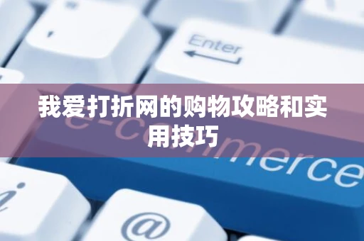 我爱打折网的购物攻略和实用技巧