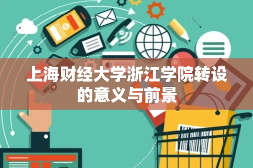 上海财经大学浙江学院转设的意义与前景