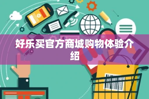 好乐买官方商城购物体验介绍 好乐买官方商城购物体验介绍