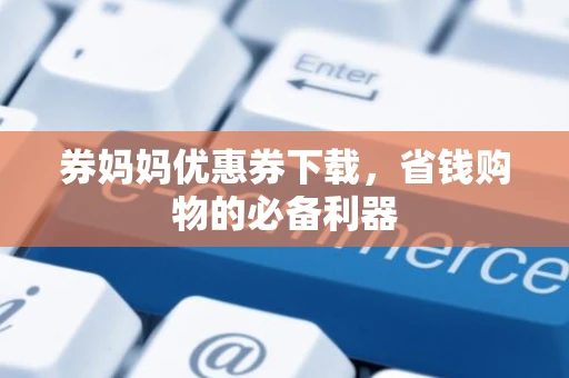 券妈妈优惠券下载，省钱购物的必备利器