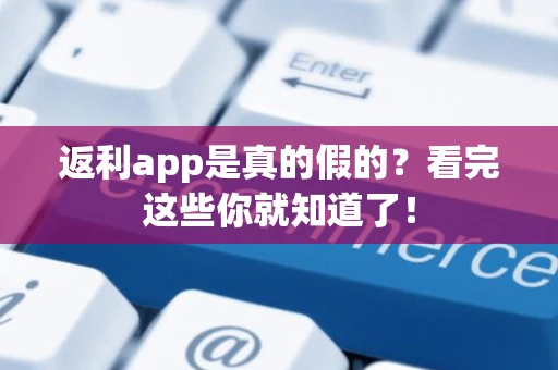 返利app是真的假的?看完这些你就知道了! 返利app是真的假的?看完这些你就知道了!
