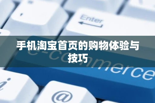 手机淘宝首页的购物体验与技巧