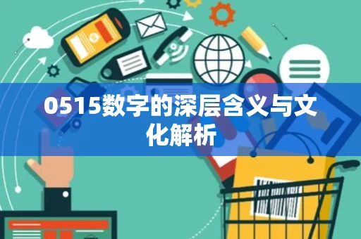 0515数字的深层含义与文化解析