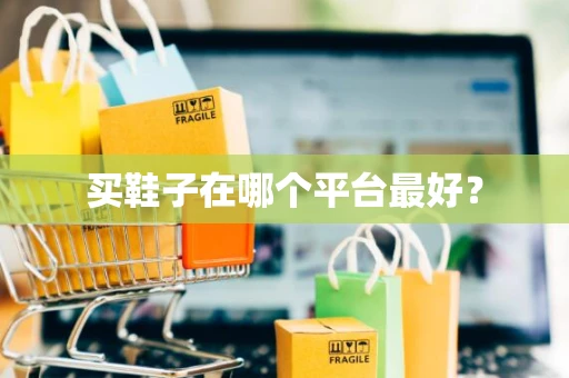 买鞋子在哪个平台最好？