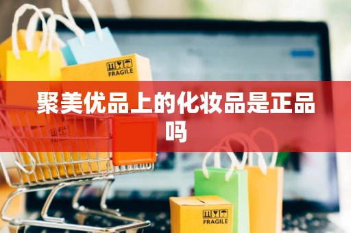 聚美优品上的化妆品是正品吗